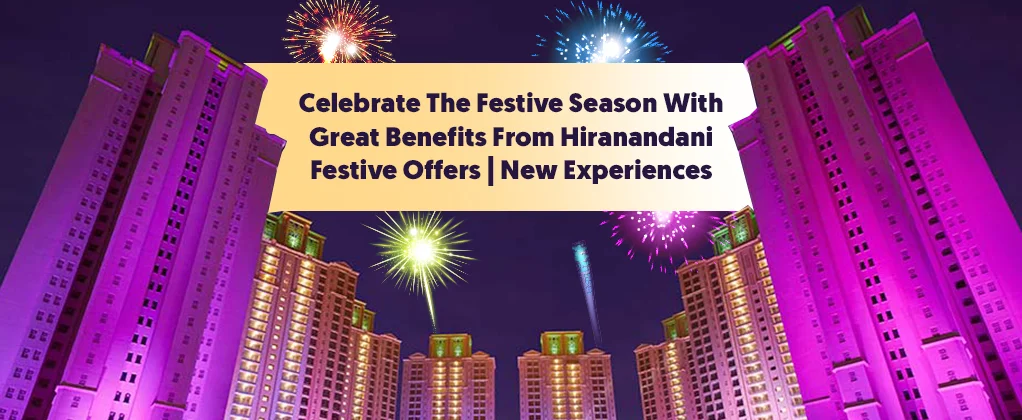 Celebrate the festive season with great benefits from Hiranandani Developers